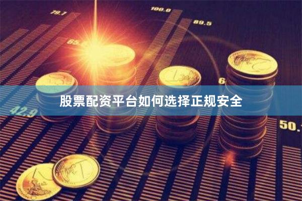 股票配资平台如何选择正规安全