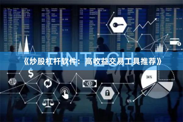 《炒股杠杆软件：高收益交易工具推荐》