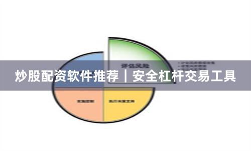 炒股配资软件推荐｜安全杠杆交易工具