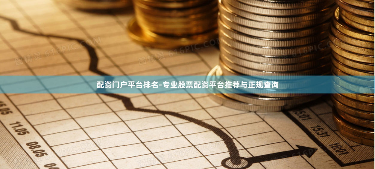 配资门户平台排名-专业股票配资平台推荐与正规查询