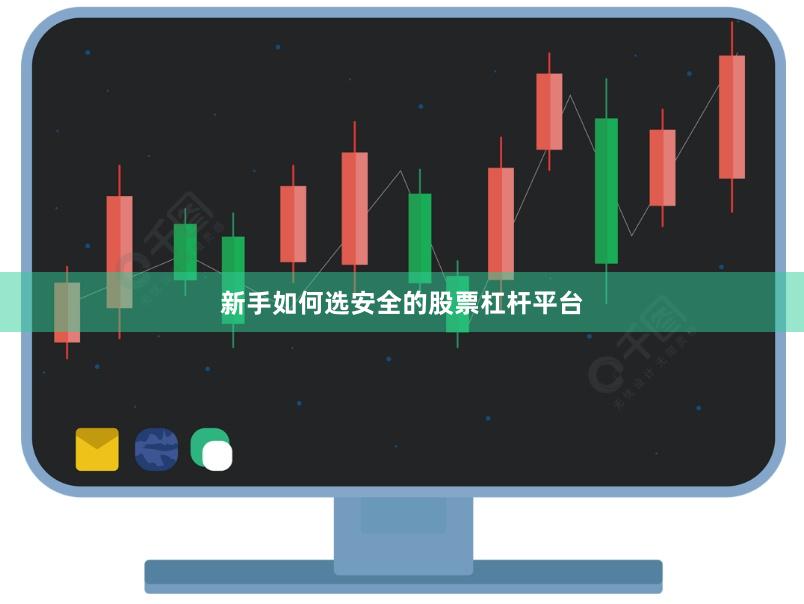 新手如何选安全的股票杠杆平台